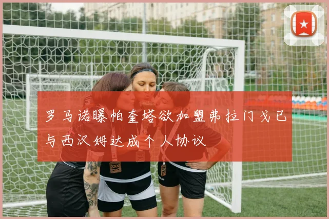 罗马诺曝帕奎塔欲加盟弗拉门戈已与西汉姆达成个人协议