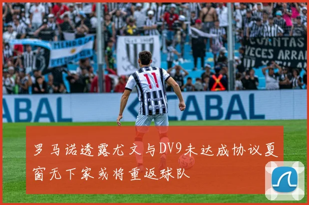 罗马诺透露尤文与DV9未达成协议夏窗无下家或将重返球队